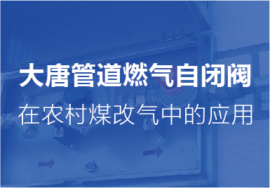 大唐自閉(bì)閥在農村煤改(gai)氣中的應用
